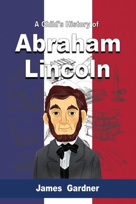 A Child's History of Abraham Lincoln by James Gardner