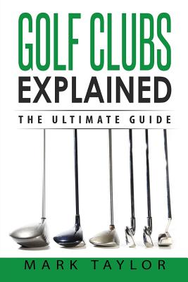 Golf: Golf Clubs Explained by Mark Taylor