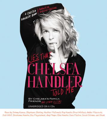 Lies That Chelsea Handler Told Me by Chelsea's Family Friends and Other Victi