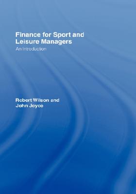 Finance for Sport and Leisure Managers: An Introduction by Robert Wilson, John Joyce
