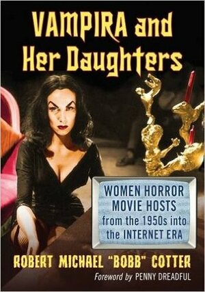 Vampira and Her Daughters: Women Horror Movie Hosts from the 1950s Into the Internet Era by Robert Michael Bobb Cotter, Penny Dreadful