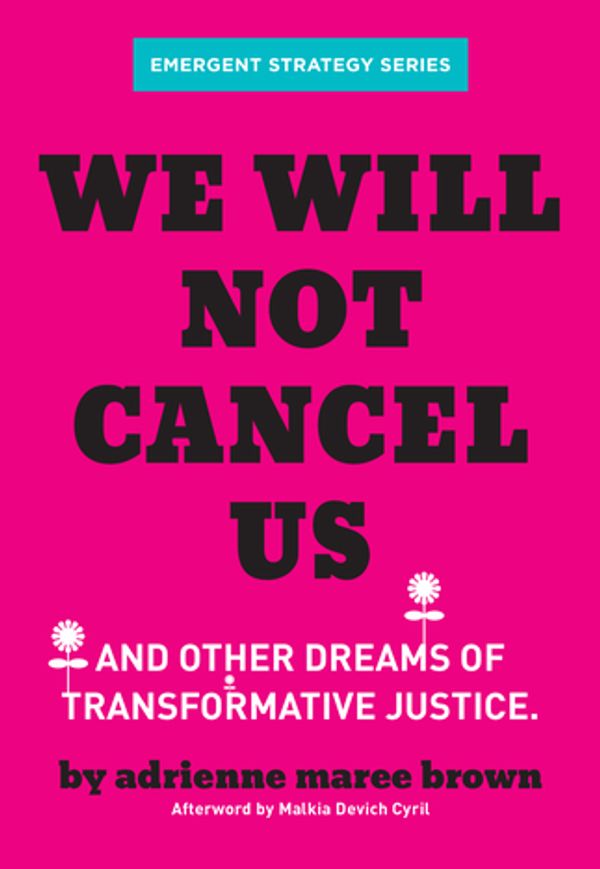 We Will Not Cancel Us: Breaking the Cycle of Harm by Adrienne Maree Brown