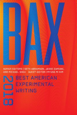 BAX 2018: Best American Experimental Writing by Seth Abramson, Myung Mi Kim, Jesse Damiani