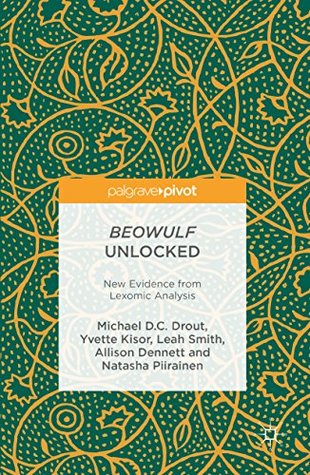 Beowulf Unlocked: New Evidence from Lexomic Analysis by Leah Smith, Natasha Piirainen, Yvette Kisor, Allison Dennett, Michael D.C. Drout