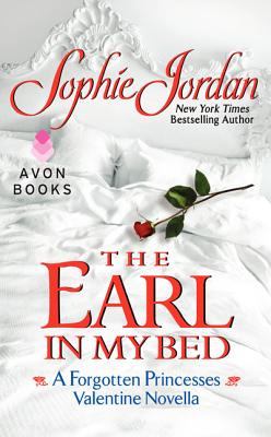 The Earl in My Bed: A Forgotten Princesses Valentine Novella by Sophie Jordan