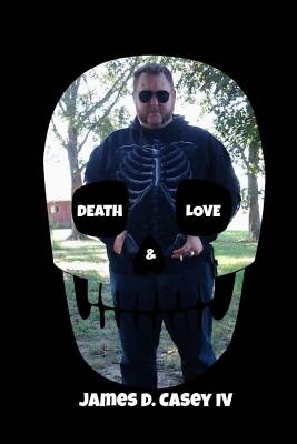Death & Love/Love & Death by James D. Casey IV
