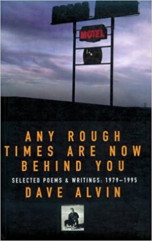 Any Rough Times Are Now Behind You: Selected Poems and Writings: 1979-1995 by Dave Alvin