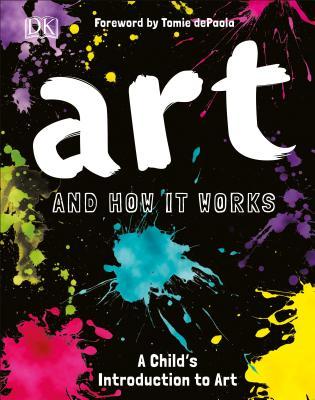 Art and How It Works: An Introduction to Art for Children by D.K. Publishing