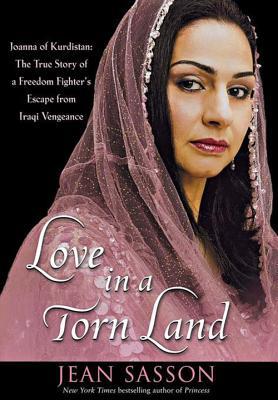 Love in a Torn Land: Joanna of Kurdistan: The True Story of a Freedom Fighter's Escape from Iraqi Vengeance by Jean Sasson