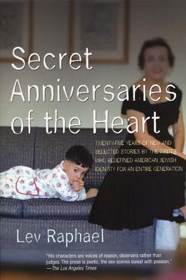 Secret Anniversaries of the Heart: New and Selected Stories by Lev Raphael by Lev Raphael