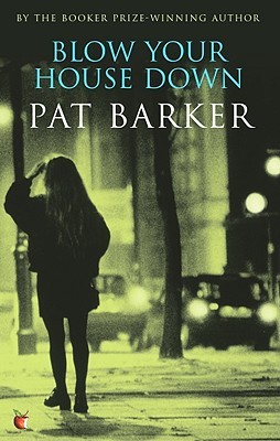 Blow Your House Down by Pat Barker