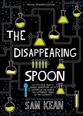 The Disappearing Spoon: Young Readers Edition by Sam Kean