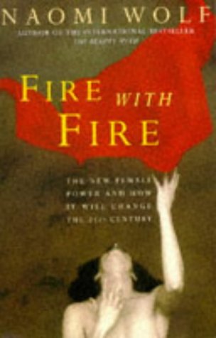 Fire with Fire: New Female Power and How It Will Change the Twenty-First Century by Naomi Wolf