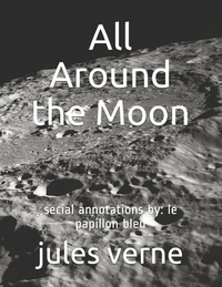 All Around the Moon: secial annotations by: le papillon bleu by Jules Verne