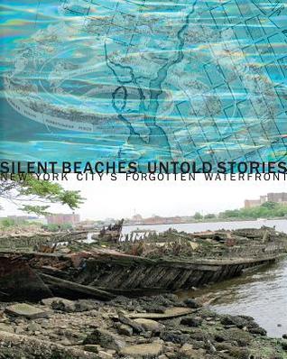 Silent Beaches, Untold Stories: New York City's Forgotten Waterfront by Susan Choi, Elizabeth Gaffney, Elizabeth Albert, Bill Cheng