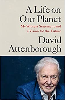 A Life on Our Planet: My Witness Statement and a Vision for the Future by David Attenborough, Jonnie Hughes