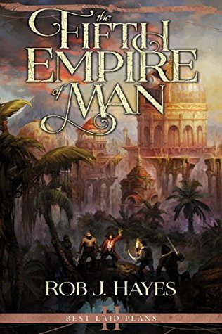 The Fifth Empire of Man by Rob J. Hayes
