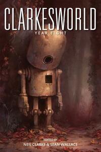 Clarkesworld: Year Eight by Sean Wallace, Michael Swanwick, Robert Reed