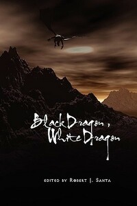 Black Dragon, White Dragon by Jeff Crook, Eugie Foster, Robert J. Santa, Peter Friend