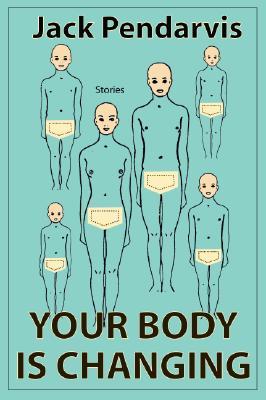 Your Body Is Changing by Jack Pendarvis