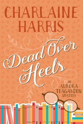 Dead Over Heels: An Aurora Teagarden Mystery by Charlaine Harris