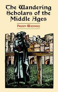 The Wandering Scholars of the Middle Ages by Helen Waddell