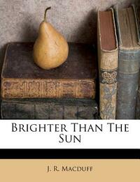 Brighter Than the Sun by J. R. Macduff