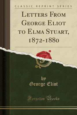 Letters from George Eliot to Elma Stuart, 1872-1880 by George Eliot