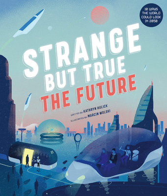 Strange But True: The Future: 10 Ways the World Will Change by Kathryn Hulick