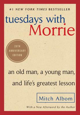 Tuesdays with Morrie: An Old Man, a Young Man, and Life's Greatest Lesson by Mitch Albom