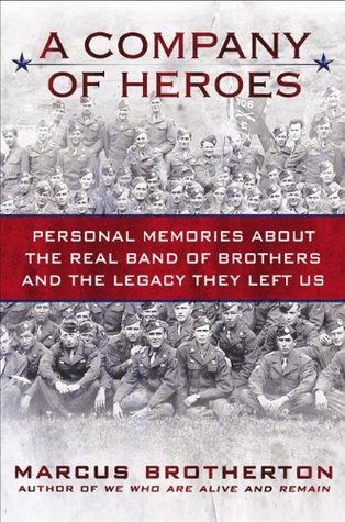 A Company of Heroes: Personal Memories about the Real Band of Brothers and the Legacy They Left Us by Marcus Brotherton