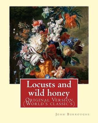 Locusts and wild honey. By: John Burroughs: (Original Version) by John Burroughs