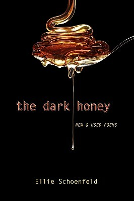 The Dark Honey: New & Used Poems by Ellie Schoenfeld