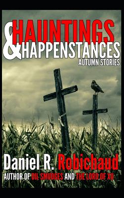 Hauntings & Happenstances: Autumn Stories by Daniel R. Robichaud