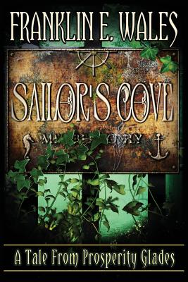 Sailor's Cove: A Tale From Prosperity Glades by Franklin E. Wales