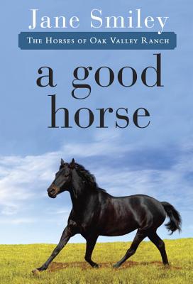 A Good Horse: Book Two of the Horses of Oak Valley Ranch by Jane Smiley