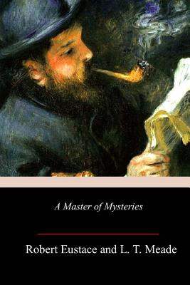 A Master of Mysteries by Robert Eustace, L. T. Meade