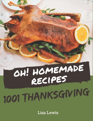Oh! 1001 Homemade Thanksgiving Recipes: Enjoy Everyday With Homemade Thanksgiving Cookbook! by Lisa Lewis