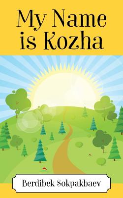 My Name is Kozha by Berdibeck Sokpakbaev