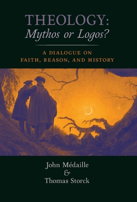 Theology: A Dialogue on Faith, Reason, and History by Thomas Storck, John Medaille