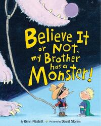 Believe It or Not, My Brother Has a Monster! by Kenn Nesbitt, David Slonim