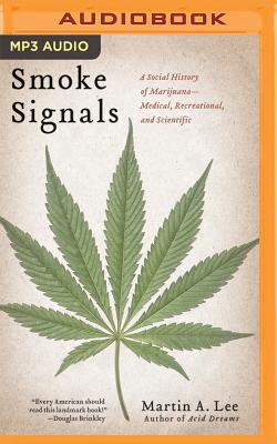Smoke Signals: A Social History of Marijuana: Medical, Recreational, and Scientific by Martin A. Lee