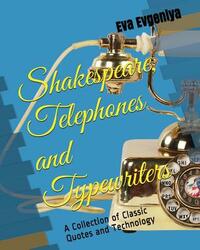 Shakespeare, Telephones and Typewriters: A Collection of Classic Quotes and Technology by Michael McDonald, Eva Evgeniya