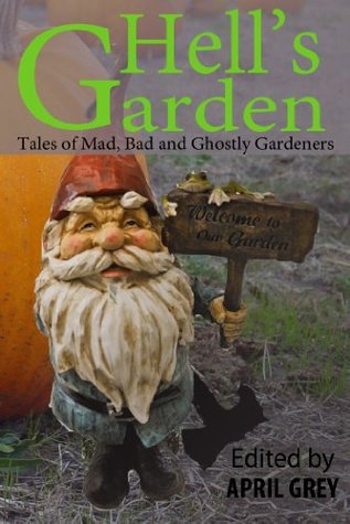 Hell's Garden: Mad, Bad and Ghostly Gardeners by Heather Holland Wheaton, Eric Dimbleby, Rayne Hall, Mark Cassell, Jeff Hargett, April Grey, Jonathan Broughto