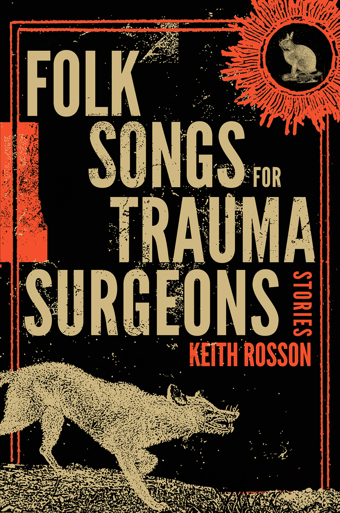 Folk Songs for Trauma Surgeons: Stories by Keith Rosson