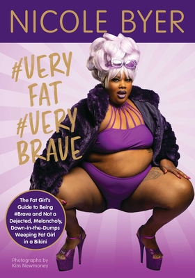 #veryfat #verybrave: The Fat Girl's Guide to Being #brave and Not a Dejected, Melancholy, Down-In-The-Dumps Weeping Fat Girl in a Bikini by Nicole Byer