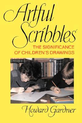 Artful Scribbles: The Significance Of Children's Drawings by Howard Gardner