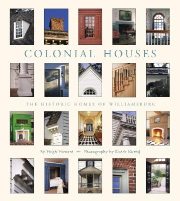 Colonial Houses: The Historic Homes of Williamsburg by Hugh Howard