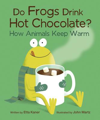 Do Frogs Drink Hot Chocolate?: How Animals Keep Warm by Kaner
