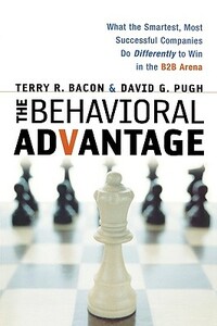 The Behavioral Advantage: What the Smartest, Most Successful Companies Do Differently to Win in the B2B Arena by Terry Bacon, David Pugh